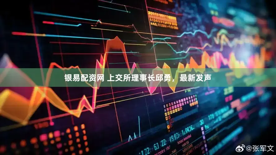 银易配资网 上交所理事长邱勇，最新发声