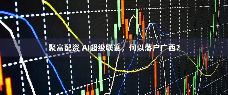 聚富配资 AI超级联赛，何以落户广西？