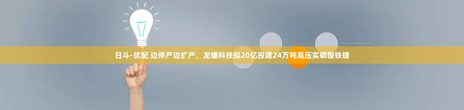 日斗-优配 边停产边扩产，龙蟠科技拟20亿投建24万吨高压实磷酸铁锂