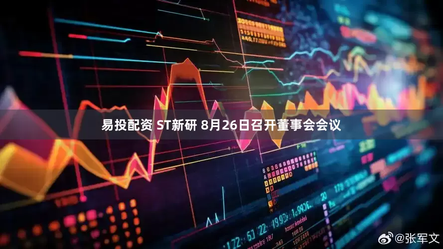易投配资 ST新研 8月26日召开董事会会议